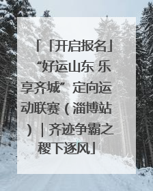 「开启报名」“好运山东 乐享齐城”定向运动联赛（淄博站）｜齐迹争霸之稷下逐风
