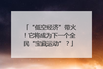 “低空经济”带火！它将成为下一个全民“宝藏运动”？