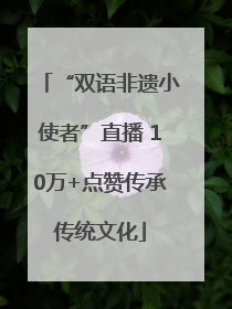 “双语非遗小使者”直播 10万+点赞传承传统文化