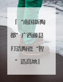 “南国新陶都”广西藤县打造陶瓷“智”造高地
