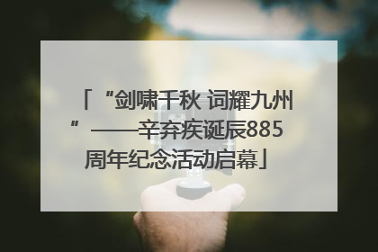 “剑啸千秋 词耀九州”——辛弃疾诞辰885周年纪念活动启幕
