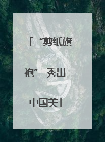 “剪纸旗袍” 秀出中国美