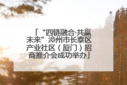 “四链融合·共赢未来”漳州市长泰区产业社区（厦门）招商推介会成功举办