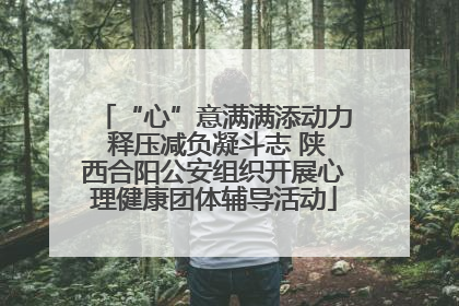 “心”意满满添动力 释压减负凝斗志 陕西合阳公安组织开展心理健康团体辅导活动