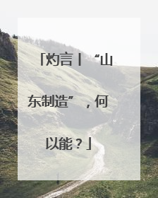 灼言丨“山东制造”，何以能？