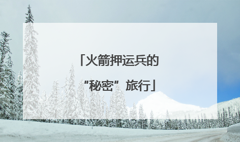 火箭押运兵的“秘密”旅行