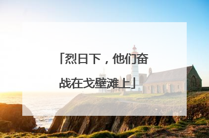 烈日下，他们奋战在戈壁滩上