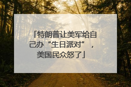 特朗普让美军给自己办“生日派对”，美国民众怒了