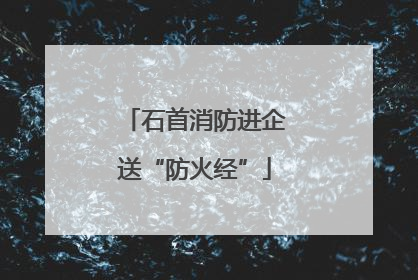 石首消防进企送“防火经”