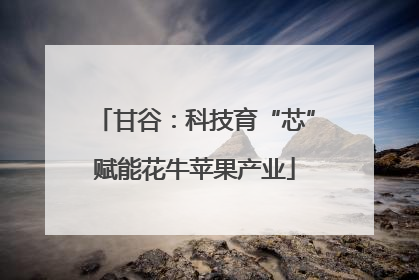 甘谷：科技育“芯”赋能花牛苹果产业