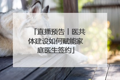 直播预告丨医共体建设如何赋能家庭医生签约