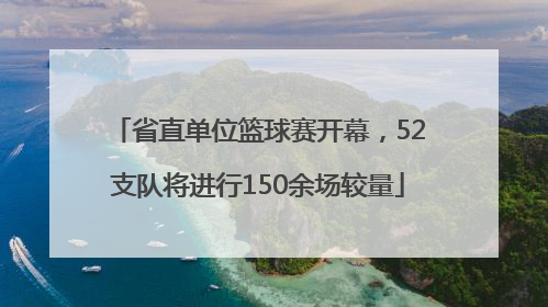 省直单位篮球赛开幕，52支队将进行150余场较量