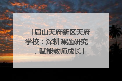 眉山天府新区天府学校：深耕课题研究，赋能教师成长