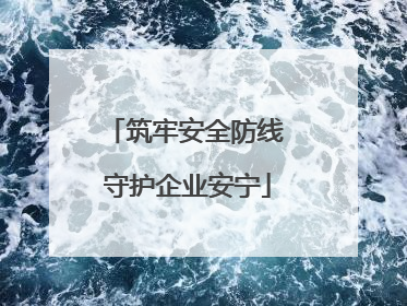 筑牢安全防线 守护企业安宁