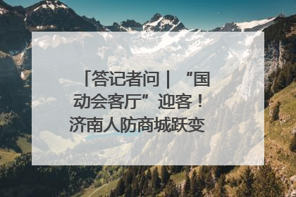 答记者问｜“国动会客厅”迎客！济南人防商城跃变创业者展示平台