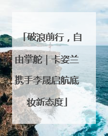 破浪前行，自由掌舵｜卡姿兰携手李晟启航底妆新态度