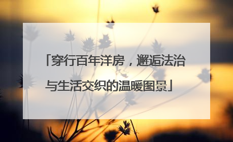 穿行百年洋房，邂逅法治与生活交织的温暖图景