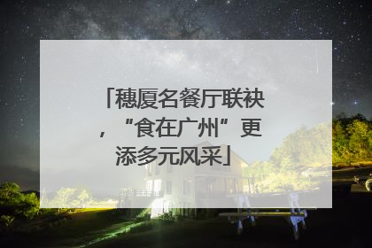 穗厦名餐厅联袂，“食在广州”更添多元风采