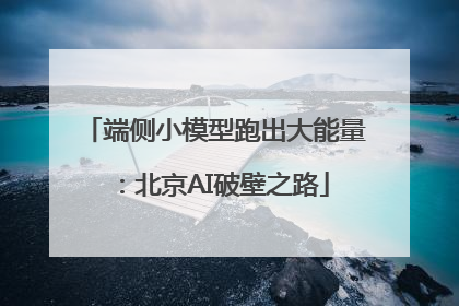 端侧小模型跑出大能量：北京AI破壁之路