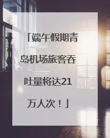 端午假期青岛机场旅客吞吐量将达21万人次！