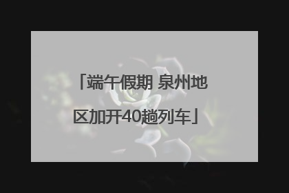 端午假期 泉州地区加开40趟列车