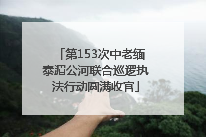 第153次中老缅泰湄公河联合巡逻执法行动圆满收官