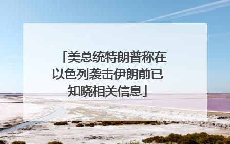 美总统特朗普称在以色列袭击伊朗前已知晓相关信息
