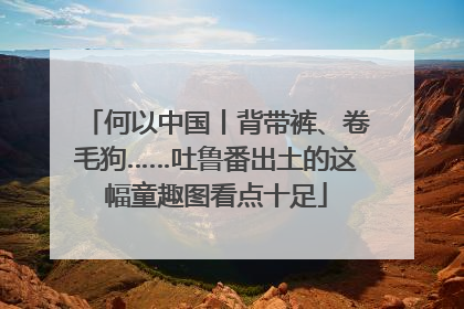何以中国丨背带裤、卷毛狗……吐鲁番出土的这幅童趣图看点十足