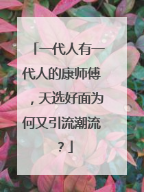 一代人有一代人的康师傅，天选好面为何又引流潮流？