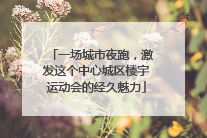 一场城市夜跑，激发这个中心城区楼宇运动会的经久魅力