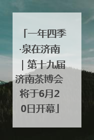 一年四季·泉在济南｜第十九届济南茶博会将于6月20日开幕