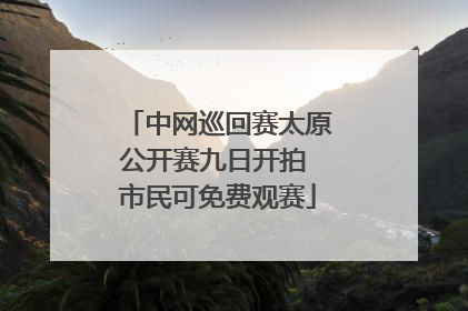 中网巡回赛太原公开赛九日开拍 市民可免费观赛