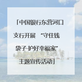 中国银行东营河口支行开展 “守住钱袋子·护好幸福家”主题宣传活动