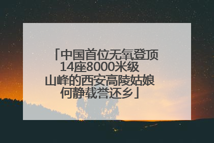 中国首位无氧登顶14座8000米级山峰的西安高陵姑娘何静载誉还乡