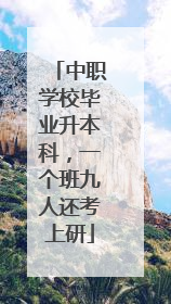 中职学校毕业升本科，一个班九人还考上研