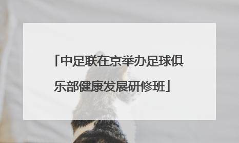 中足联在京举办足球俱乐部健康发展研修班