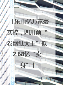 乐山亿万富豪实控，四川前“卷烟纸大王”拟2.68亿“卖身”