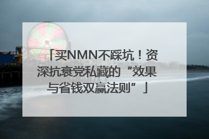 买NMN不踩坑！资深抗衰党私藏的“效果与省钱双赢法则”