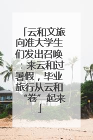 云和文旅向准大学生们发出召唤：来云和过暑假，毕业旅行从云和“卷”起来