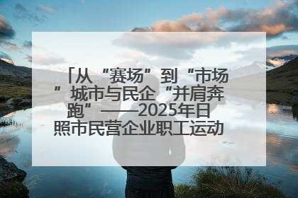 从“赛场”到“市场”城市与民企“并肩奔跑”——2025年日照市民营企业职工运动会亮点观察