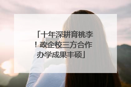 十年深耕育桃李！政企校三方合作办学成果丰硕