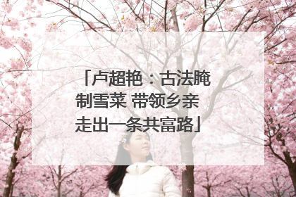 卢超艳：古法腌制雪菜 带领乡亲走出一条共富路