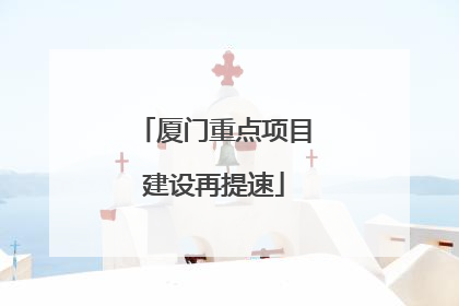 厦门重点项目建设再提速