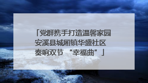 党群携手打造温馨家园 安溪县城厢镇华盛社区奏响双节 “幸福曲”