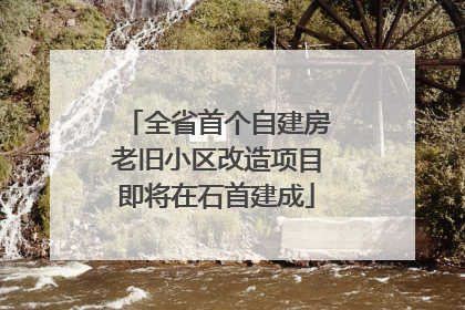 全省首个自建房老旧小区改造项目即将在石首建成