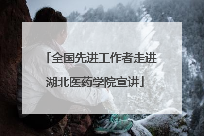 全国先进工作者走进湖北医药学院宣讲
