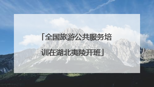 全国旅游公共服务培训在湖北夷陵开班