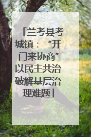 兰考县考城镇：“开门来协商”以民主共治破解基层治理难题