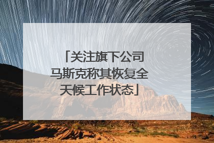 关注旗下公司 马斯克称其恢复全天候工作状态