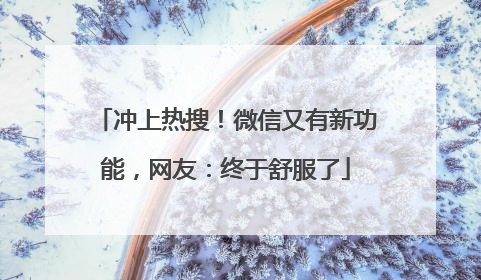 冲上热搜！微信又有新功能，网友：终于舒服了